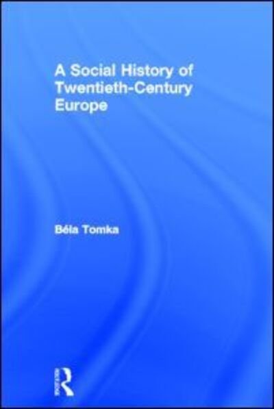 Cover for Bela Tomka · A Social History of Twentieth-Century Europe (Hardcover bog) (2013)
