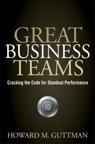 Great Business Teams: Cracking the Code for Standout Performance - Howard M. Guttman - Books - John Wiley & Sons Inc - 9780470122433 - June 24, 2008
