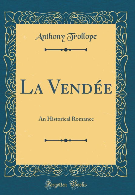 Cover for Anthony Trollope · La Vendee : An Historical Romance (Classic Reprint) (Hardcover Book) (2018)