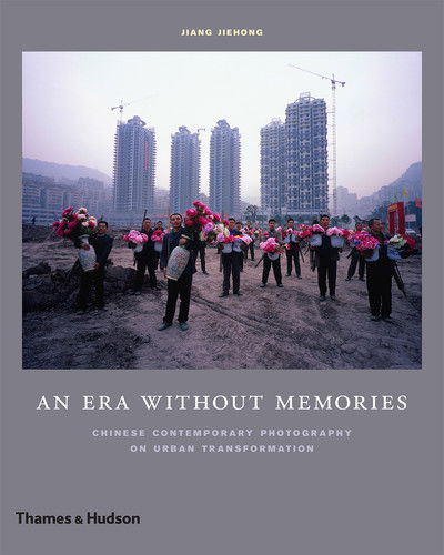 Cover for Jiang Jiehong · An Era Without Memories: Chinese Contemporary Photography on Urban Transformation (Hardcover Book) (2015)