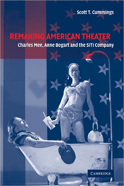 Cover for Cummings, Scott T. (Boston College, Massachusetts) · Remaking American Theater: Charles Mee, Anne Bogart and the SITI Company - Cambridge Studies in American Theatre and Drama (Pocketbok) (2010)