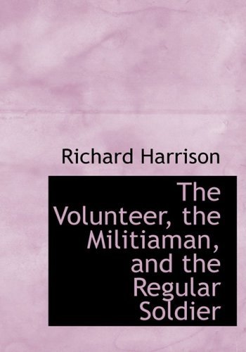 Cover for Richard Harrison · The Volunteer, the Militiaman, and the Regular Soldier (Hardcover Book) [Large Print, Lrg edition] (2008)