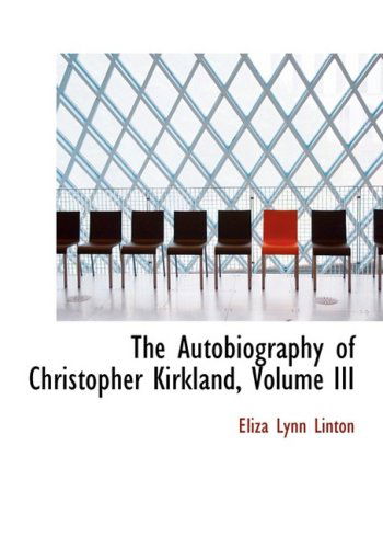 Cover for Eliza Lynn Linton · The Autobiography of Christopher Kirkland, Volume III (Hardcover Book) [Large Print, Lrg edition] (2008)