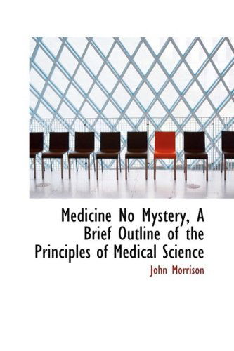 Cover for John Morrison · Medicine No Mystery, a Brief Outline of the Principles of Medical Science (Paperback Book) (2008)