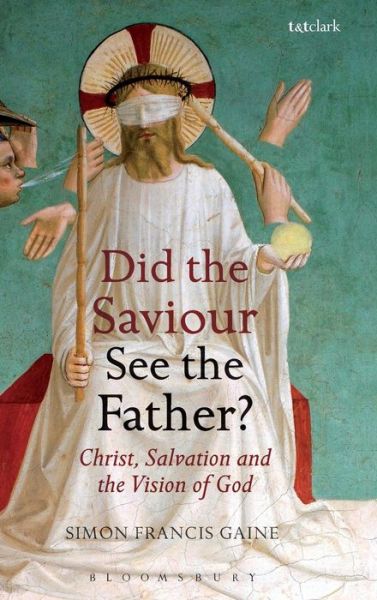 Cover for Gaine, The Very Revd Dr Simon Francis (Blackfriars Hall, University of Oxford, UK) · Did the Saviour See the Father?: Christ, Salvation, and the Vision of God (Hardcover Book) (2015)