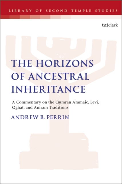 Cover for Perrin, Dr. Andrew B. (Athabasca University, Canada) · Horizons of Ancestral Inheritance: Commentary on the Levi, Qahat, and Amram Qumran Aramaic Traditions - The Library of Second Temple Studies (Hardcover Book) (2022)