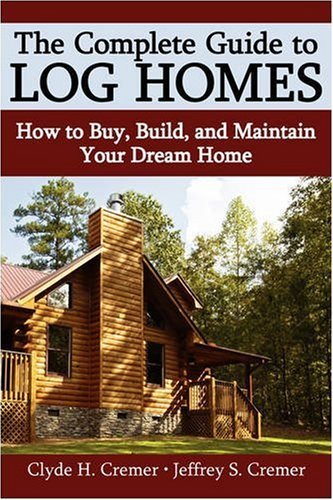 Clyde H Cremer · The Complete Guide to Log Homes: How to Buy, Build, and Maintain Your Dream Home (Pocketbok) (2008)
