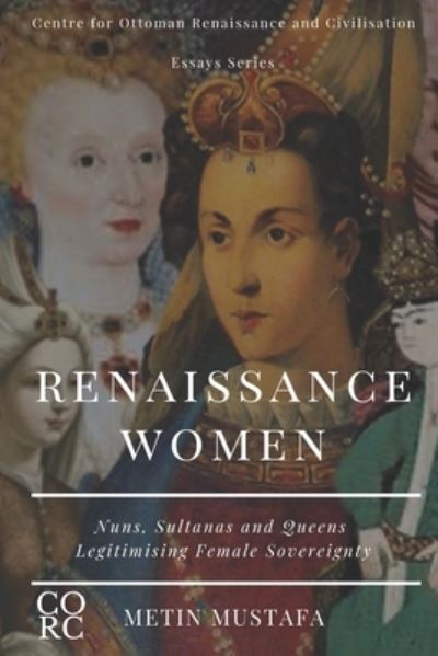 Cover for Metin Mustafa · Renaissance Women Nuns, Sultanas and Queens Legitimising Female Sovereignty (Paperback Book) (2021)