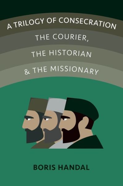 Cover for Boris Handal · A Trilogy of Consecration : The Courier, the Historian and the Missionary (Paperback Book) (2020)