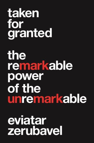 Taken for Granted: The Remarkable Power of the Unremarkable - Eviatar Zerubavel - Books - Princeton University Press - 9780691202433 - March 10, 2020