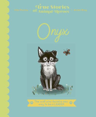 Cover for Vita Murrow · Onyx: The Wolf Who Found a New Way to be a Leader - True Stories of Animal Heroes (Hardcover Book) (2021)