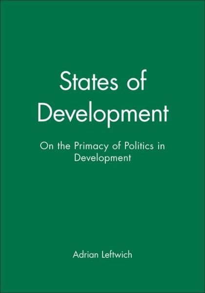 States of Development: On the Primacy of Politics in Development - Adrian Leftwich - Livres - John Wiley and Sons Ltd - 9780745608433 - 21 décembre 2000