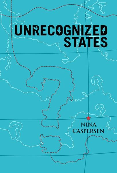 Cover for Caspersen, Nina (University of York) · Unrecognized States: The Struggle for Sovereignty in the Modern International System (Paperback Book) (2011)