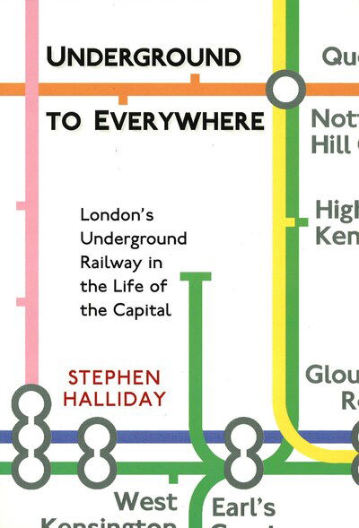 Cover for Stephen Halliday · Underground to Everywhere: London's Underground Railway in the Life of the Capital (Paperback Book) [New edition] (2004)