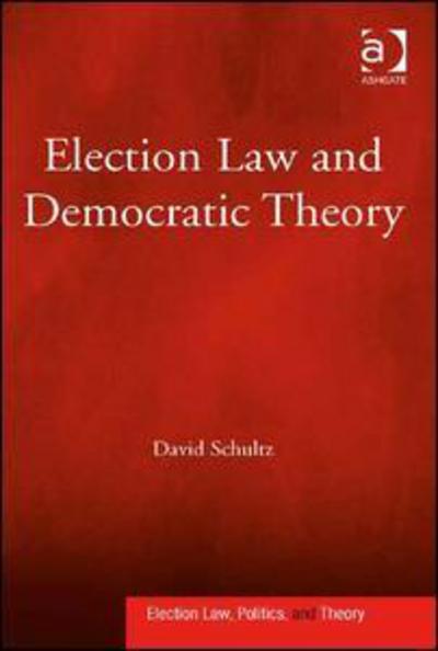Election Law and Democratic Theory - David Schultz - Books - Taylor & Francis Ltd - 9780754675433 - January 9, 2014