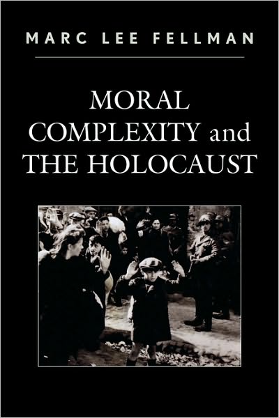 Cover for Marc Lee Fellman · Moral Complexity and The Holocaust (Paperback Book) (2009)
