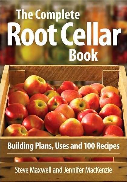 Complete Root Cellar Book: Building Plans, Uses and 100 Recipes - Steve Maxwell - Books - Robert Rose Inc - 9780778802433 - August 1, 2016