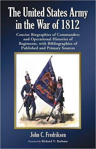 Cover for John C. Fredriksen · The United States Army in the War of 1812: Concise Biographies of Commanders and Operational Histories of Regiments, with Bibliographies of Published and Primary Sources (Paperback Book) (2009)