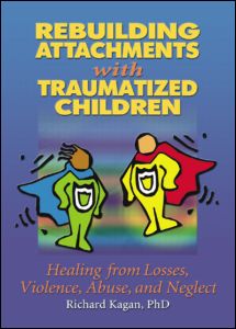 Cover for Kagan, Richard, Ph.D. (Author, SC, USA) · Rebuilding Attachments with Traumatized Children: Healing from Losses, Violence, Abuse, and Neglect (Hardcover Book) (2004)