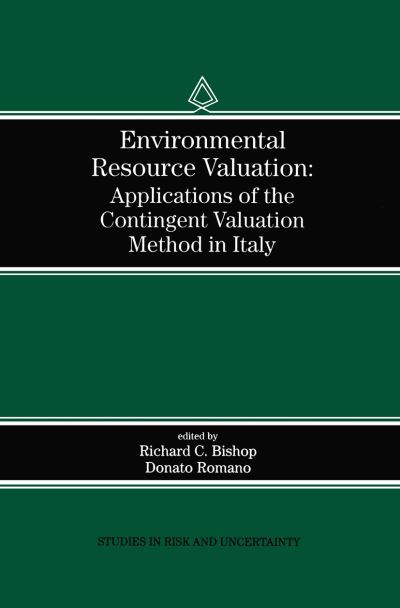 Environmental Resource Valuation: Applications of the Contingent Valuation Method in Italy - Studies in Risk and Uncertainty - Richard C Bishop - Books - Springer - 9780792381433 - April 30, 1998