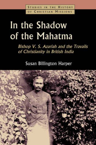 In the Shadow of the Mahatma: Bishop V. S. Azariah and the Travails of Christianity in British India (Studies in the History of Christian Missions) - Susan Billington Harper - Books - Wm. B. Eerdmans Publishing Company - 9780802846433 - January 17, 2000