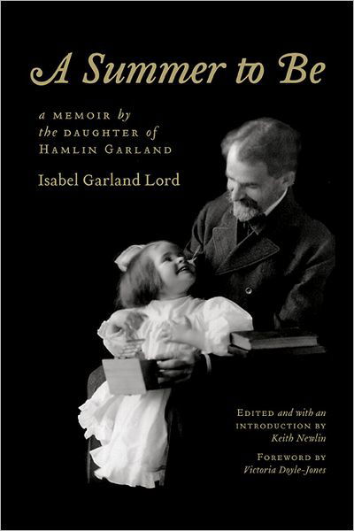 A Summer to Be: A Memoir by the Daughter of Hamlin Garland - Isabel Garland Lord - Books - University of Nebraska Press - 9780803232433 - April 1, 2010