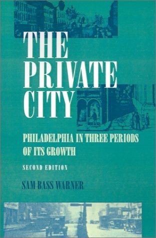 Cover for Warner, Jr., Sam Bass · The Private City: Philadelphia in Three Periods of Its Growth (Paperback Bog) (1987)