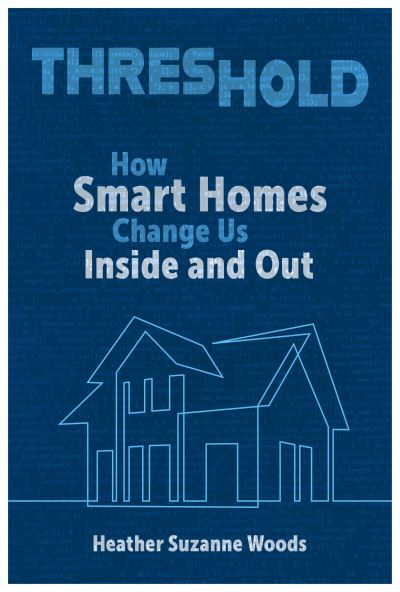 Cover for Heather Suzanne Woods · Threshold: How Smart Homes Change Us Inside and Out - Rhetoric and Digitality (Paperback Book) (2024)