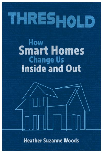 Threshold: How Smart Homes Change Us Inside and Out - Rhetoric and Digitality - Heather Suzanne Woods - Bøger - The University of Alabama Press - 9780817361433 - 30. juni 2024