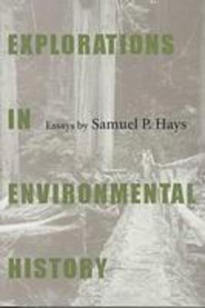 Explorations In Environmental History: Essays by Samuel P. Hays - Samuel Hays - Libros - University of Pittsburgh Press - 9780822956433 - 27 de febrero de 1998
