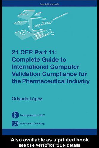 Cover for Orlando Lopez · 21 CFR Part 11: Complete Guide to International Computer Validation Compliance for the Pharmaceutical Industry (Hardcover Book) (2004)