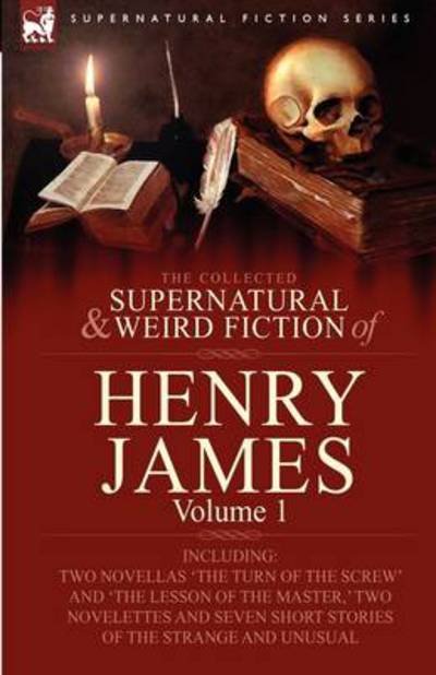 Cover for Henry James · The Collected Supernatural and Weird Fiction of Henry James: Volume 1-Including Two Novellas 'The Turn of the Screw' and 'The Lesson of the Master, ' - Supernatural Fiction (Gebundenes Buch) (2009)