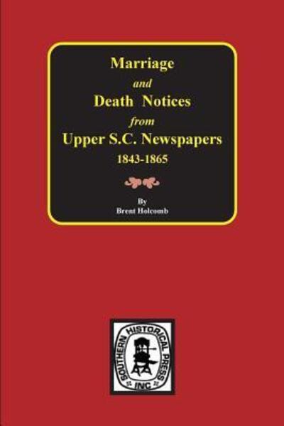 Marriage and Death Notices from Upper South Carolina Newspapers 1843-1865 - Brent Holcomb - Books - Southern Historical Pr - 9780893080433 - May 21, 2014