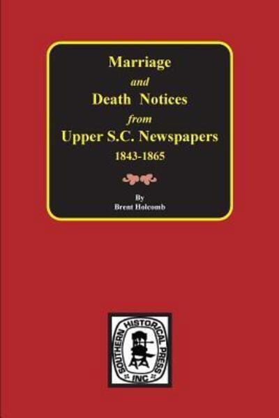 Cover for Brent Holcomb · Marriage and Death Notices from Upper South Carolina Newspapers 1843-1865 (Hardcover Book) (2014)