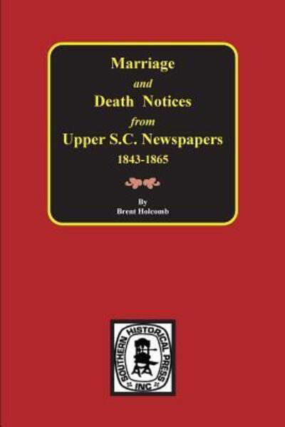 Cover for Brent Holcomb · Marriage and Death Notices from Upper South Carolina Newspapers 1843-1865 (Gebundenes Buch) (2014)