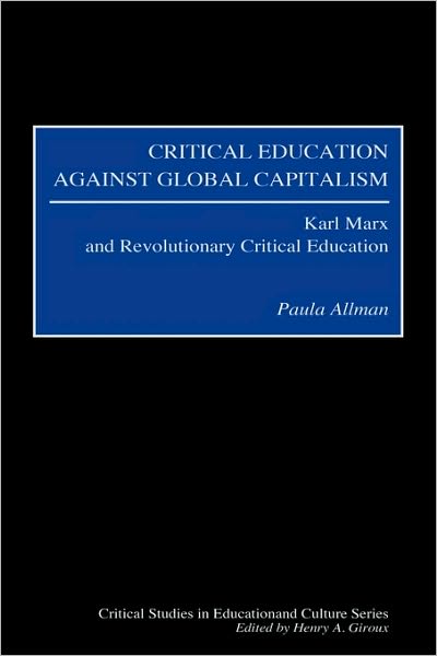 Cover for Paula Allman · Critical Education Against Global Capitalism: Karl Marx and Revolutionary Critical Education - Critical Studies in Education and Culture Series (Hardcover bog) (2001)