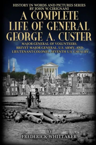 Cover for Frederick Whittaker · A Complete Life of General George A. Custer: Major-general of Volunteers; Brevet Major-general, U.s. Army; Lieutenant-colonel Seventh U.s. Cavalry (Paperback Book) (2015)