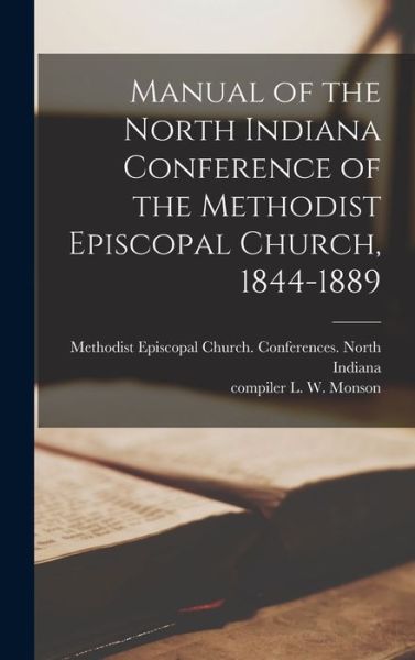 Cover for Methodist Episcopal Church Conferenc · Manual of the North Indiana Conference of the Methodist Episcopal Church, 1844-1889 (Hardcover Book) (2021)