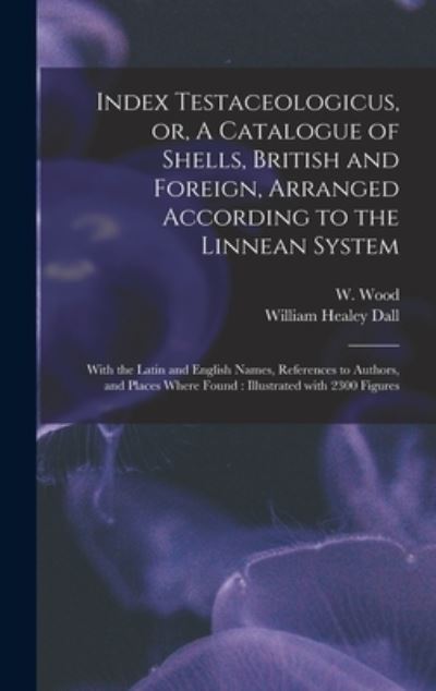 Cover for W (William) 1774-1857 Wood · Index Testaceologicus, or, A Catalogue of Shells, British and Foreign, Arranged According to the Linnean System (Inbunden Bok) (2021)