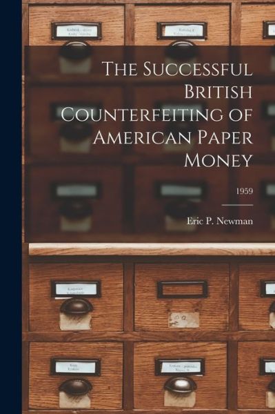 Cover for Eric P Newman · The Successful British Counterfeiting of American Paper Money; 1959 (Paperback Book) (2021)