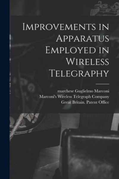 Cover for Guglielmo Marchese Marconi · Improvements in Apparatus Employed in Wireless Telegraphy (Taschenbuch) (2021)