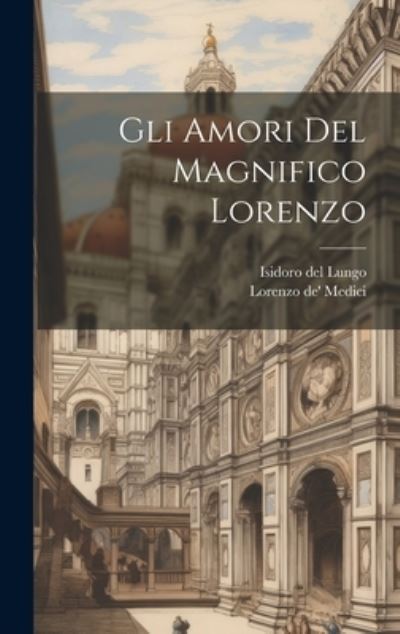 Cover for Isidoro del Lungo · Amori Del Magnifico Lorenzo (Book) (2023)