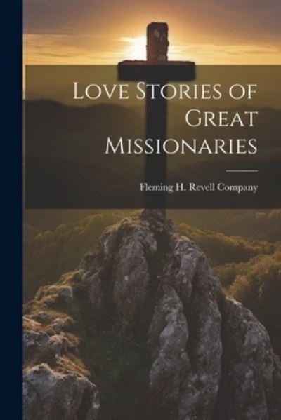 Cover for Fleming H Revell Company · Love Stories of Great Missionaries (Bog) (2023)