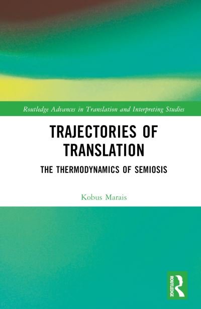 Cover for Kobus Marais · Trajectories of Translation: The Thermodynamics of Semiosis - Routledge Advances in Translation and Interpreting Studies (Hardcover Book) (2023)