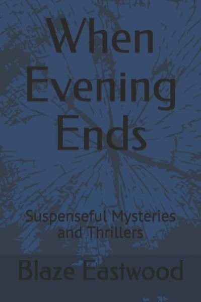 Cover for Blaze Eastwood · When Evening Ends: Suspenseful Mysteries and Thrillers (Paperback Book) (2019)