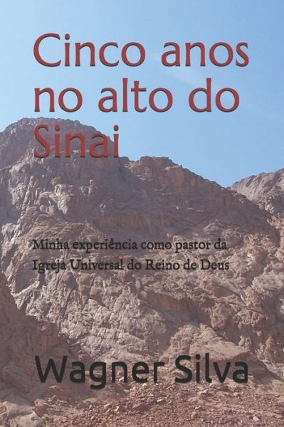 Cover for Wagner Pires da Silva · Cinco anos no alto do Sinai : Minha experiência como pastor da Igreja Universal do Reino de Deus (Paperback Book) (2019)