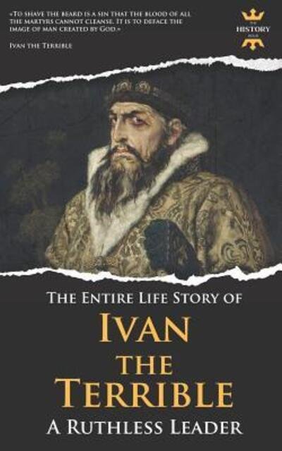 IVAN THE TERRIBLE A Ruthless Leader. The Entire Life Story - The History Hour - Boeken - Independently published - 9781094637433 - 15 april 2019