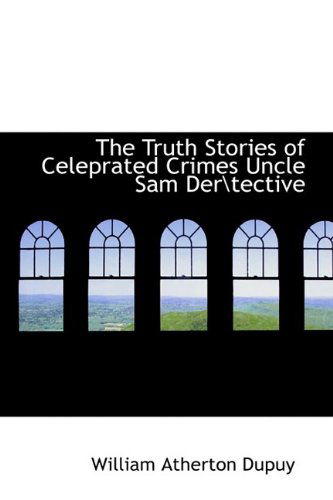 Cover for William Atherton Dupuy · The Truth Stories of Celeprated Crimes Uncle Sam Der\tective (Paperback Book) (2009)