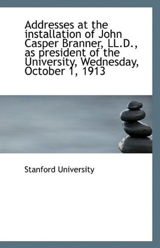 Cover for Stanford University · Addresses at the Installation of John Casper Branner, Ll.d., As President of the University, Wednesd (Paperback Book) (2009)