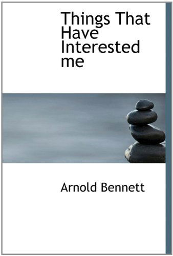 Cover for Arnold Bennett · Things That Have Interested Me (Hardcover Book) (2009)